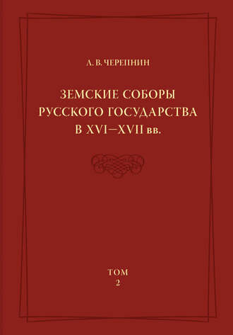 Л. В. Черепнин. Земские соборы Русского государства в XVI—XVII вв. Том 2