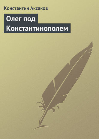 Олег под Константинополем. Константин Сергеевич Аксаков