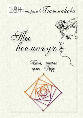 Виктория Игоревна Башмакова. Ты всемогуч. Книга, которая нужна Миру