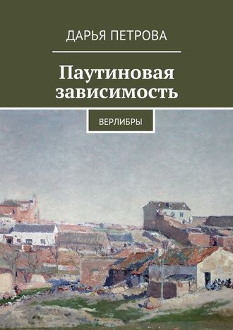 Дарья Петрова. Паутиновая зависимость. Верлибры