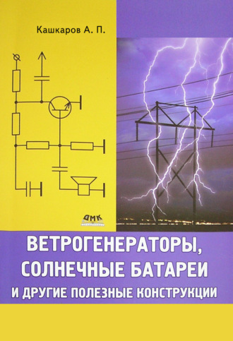 Андрей Кашкаров. Ветрогенераторы, солнечные батареи и другие полезные конструкции