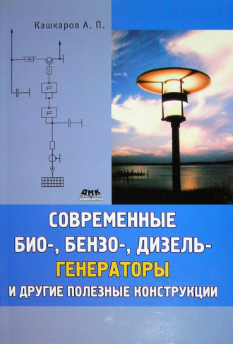 Андрей Кашкаров. Современные био-, бензо-, дизель-генераторы и другие полезные конструкции