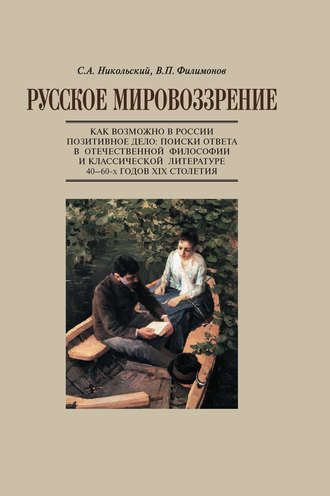 Русское мировоззрение. Как возможно в России позитивное дело: поиски ответа в отечественной философии и классической литературе 40–60-х годов ХIХ столетия. С. А. Никольский