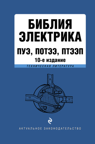 Библия электрика. ПУЭ, ПОТЭЭ, ПТЭЭП. Группа авторов