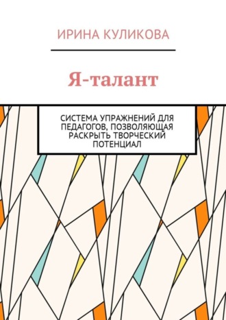 Я-талант. Система упражнений для педагогов, позволяющая раскрыть творческий потенциал. 