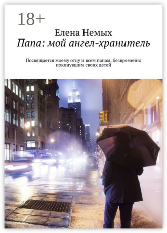 Папа: мой ангел-хранитель. Посвящается моему отцу и всем папам, безвременно покинувшим своих детей. 