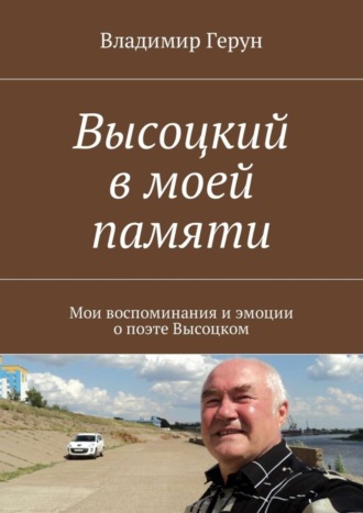 Высоцкий в моей памяти. Мои воспоминания и эмоции о поэте Высоцком. 