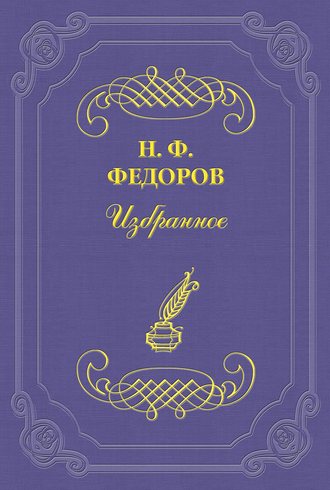Николай Федоров. О «чрезмерности» и недостаточности истории