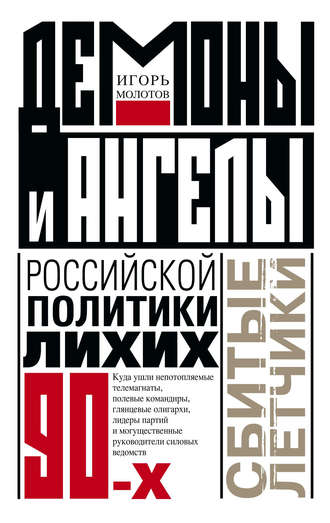 Игорь Молотов. Демоны и ангелы российской политики лихих 90-х. Сбитые летчики