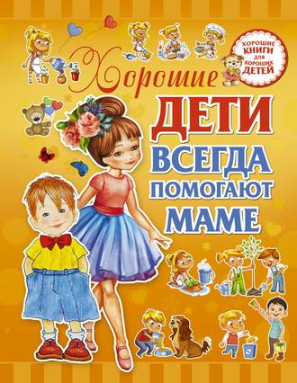 Хорошие дети всегда помогают маме. 