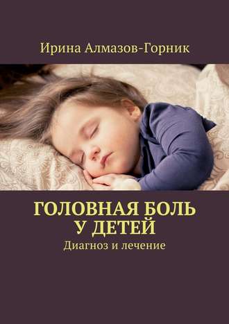 Ирина Алмазов-Горник. Головная боль у детей. Диагноз и лечение