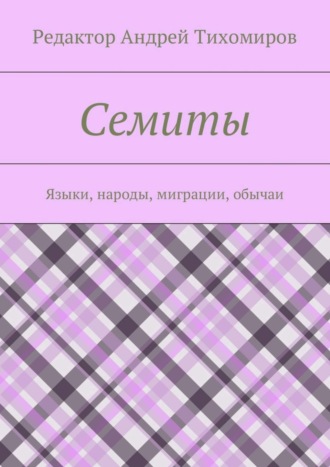 Андрей Евгеньевич Тихомиров. Семиты. Языки, народы, миграции, обычаи