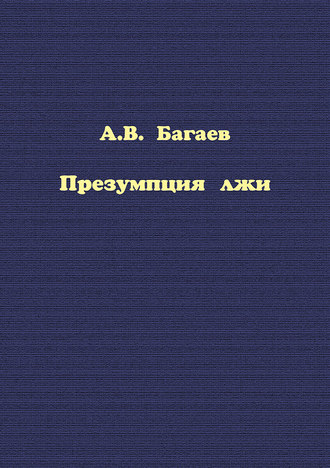 Александр Багаев. Презумпция лжи