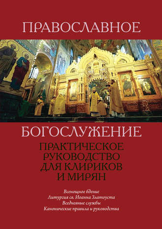 Группа авторов. Православное богослужение. Практическое руководство для клириков и мирян