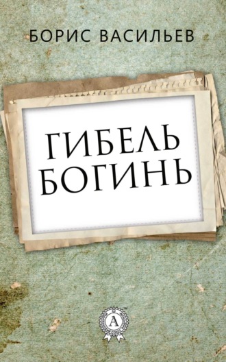 Борис Васильев. Гибель богинь