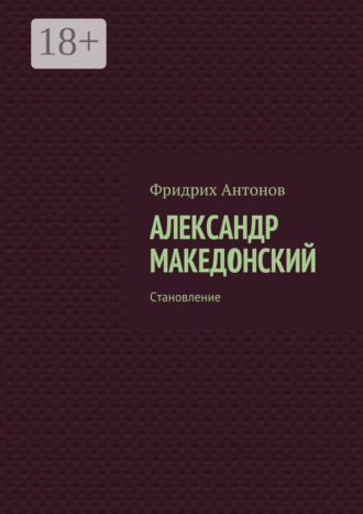 Фридрих Антонов. Александр Македонский. Становление