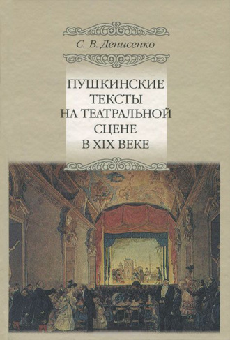 Сергей Денисенко. Пушкинские тексты на театральной сцене в XIX веке