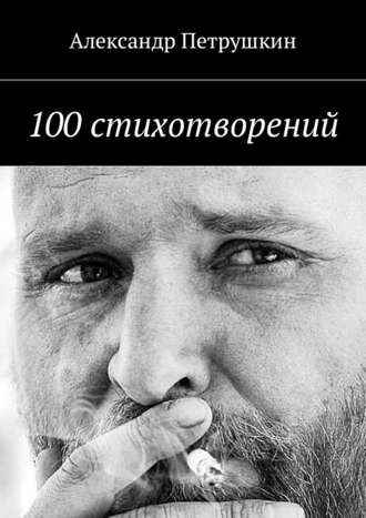 Александр Петрушкин. 100 стихотворений