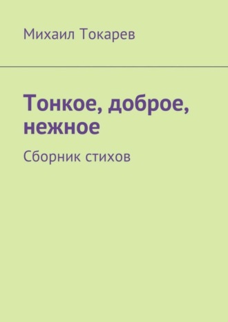 Тонкое, доброе, нежное. Сборник стихов. 