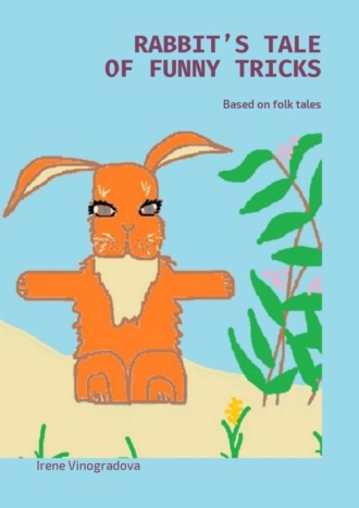 Rabbit’s tale of funny tricks. Based on folk tales. Irene Vinogradova