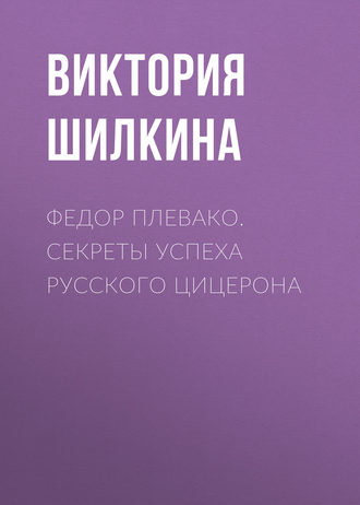 Федор Плевако. Секреты успеха русского Цицерона. Виктория Шилкина
