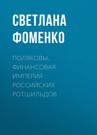 Поляковы. Финансовая империя российских Ротшильдов. Светлана Фоменко