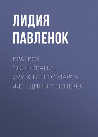 Краткое содержание «Мужчины с Марса, женщины с Венеры». Лидия Павленок