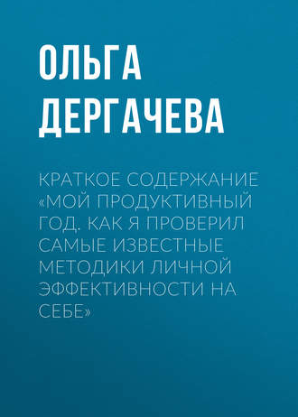 Краткое содержание «Мой продуктивный год. Как я проверил самые известные методики личной эффективности на себе». 