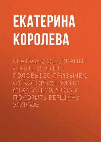 Краткое содержание «Прыгни выше головы! 20 привычек, от которых нужно отказаться, чтобы покорить вершину успеха». 