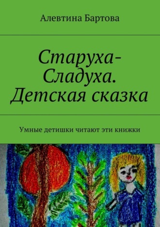Алевтина Бартова. Старуха-Сладуха. Детская сказка. Умные детишки читают эти книжки
