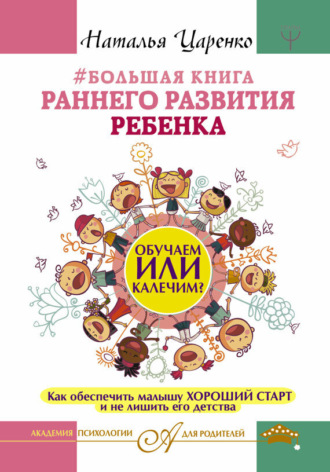#Большая книга раннего развития ребенка. Обучаем или калечим? Как обеспечить малышу хороший старт и не лишить его детства. Наталья Царенко