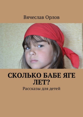Сколько Бабе Яге лет? Рассказы для детей. Вячеслав Орлов