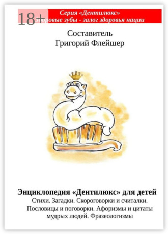 Энциклопедия «Дентилюкс» для детей. Стихи. Загадки. Скороговорки и считалки. Пословицы и поговорки. Афоризмы и цитаты мудрых людей. Фразеологизмы. Григорий Флейшер