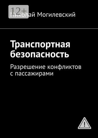 Николай Валентинович Могилевский. Транспортная безопасность. Разрешение конфликтов с пассажирами