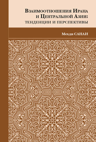Мехди Санаи. Взаимоотношения Ирана и Центральной Азии. Тенденции и перспективы