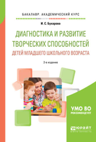 Инна Сергеевна Бухарова. Диагностика и развитие творческих способностей детей младшего школьного возраста 2-е изд., пер. и доп. Учебное пособие для академического бакалавриата