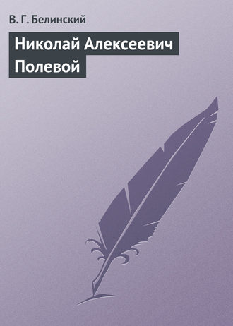 Николай Алексеевич Полевой. Виссарион Григорьевич Белинский