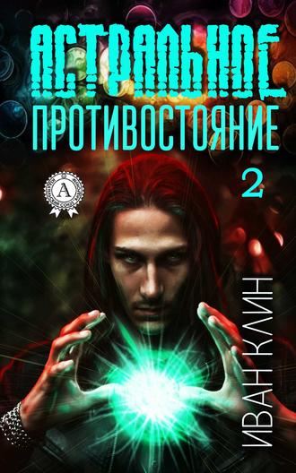 Астральное противостояние. Часть 2. Иван Клин