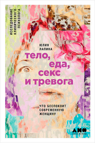 Тело, еда, секс и тревога: Что беспокоит современную женщину. Юлия Лапина