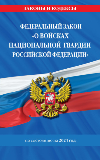 Группа авторов. Федеральный закон «О войсках национальной гвардии Российской Федерации» по состоянию на 2024 год