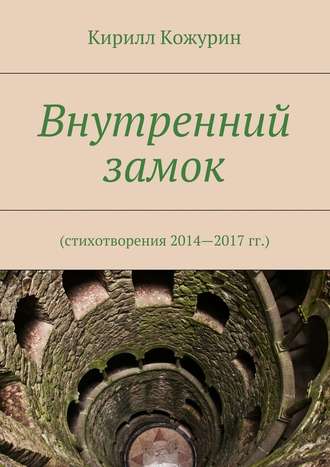 Кирилл Кожурин. Внутренний замок. Стихотворения 2014—2017 гг.