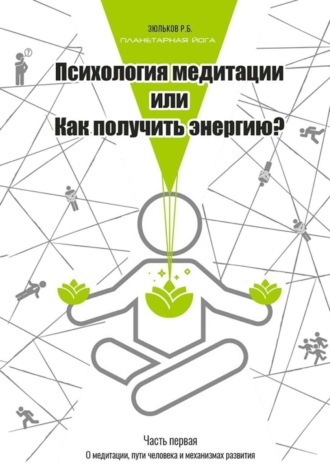 Психология медитации, или Как получить энергию? Часть первая: О медитации, пути человека и механизмах развития. Роман Борисович Зюльков