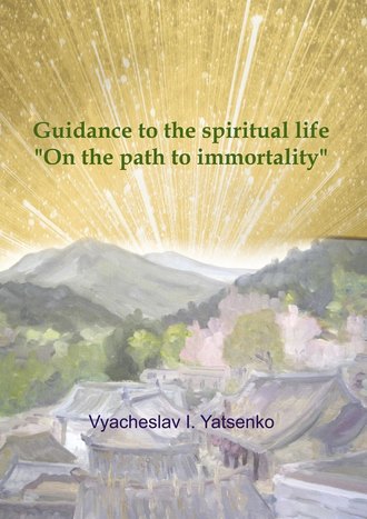 Vyacheslav I. Yatsenko. Guidance to the spiritual life. On the path to immortality