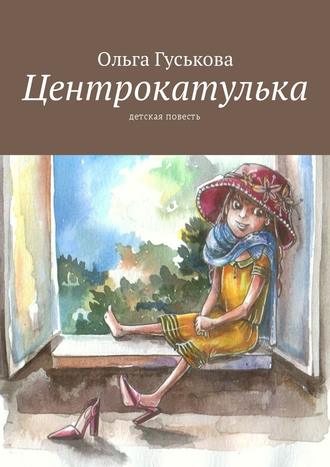 Ольга Гуськова. Центрокатулька. Детская повесть