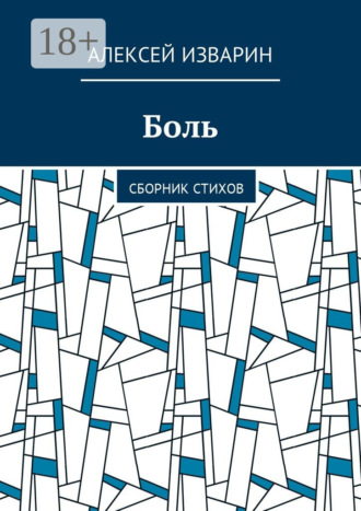Боль. Сборник стихов. Алексей Васильевич Изварин