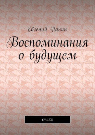 Воспоминания о будущем. Стихи. Евгений Михайлович Панин