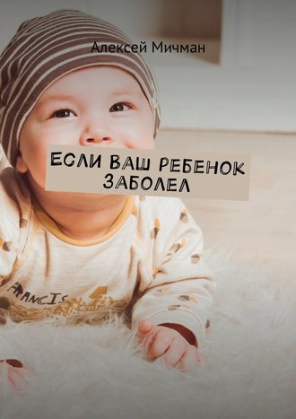 Алексей Мичман. Если ваш ребенок заболел