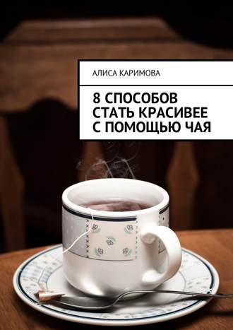 Алиса Каримова. 8 способов стать красивее с помощью чая