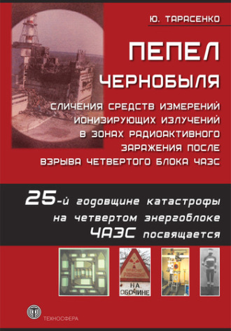 Пепел Чернобыля. Сличения средств измерений ионизирующих излучений в зонах радиоактивного заражения после взрыва четвертого блока ЧАЭС. Юрий Тарасенко