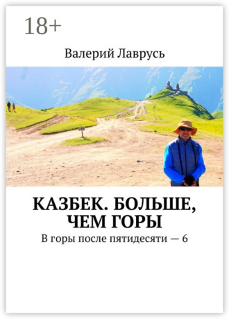 Казбек. Больше, чем горы. В горы после пятидесяти – 6. Валерий Лаврусь